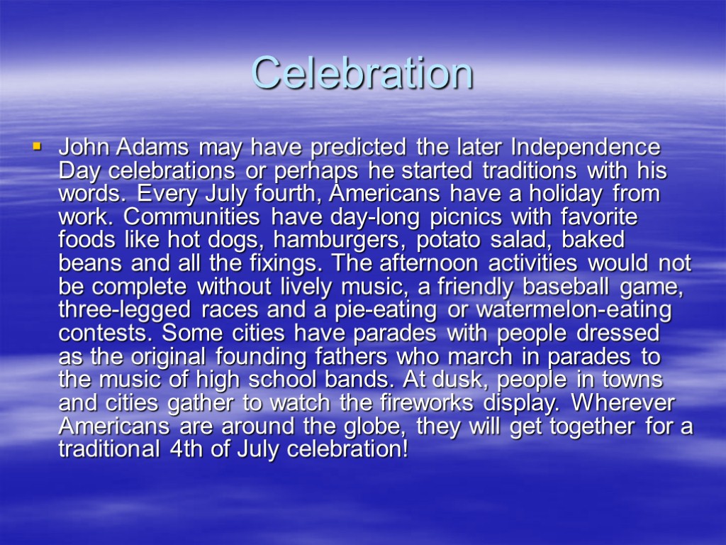 Celebration John Adams may have predicted the later Independence Day celebrations or perhaps he